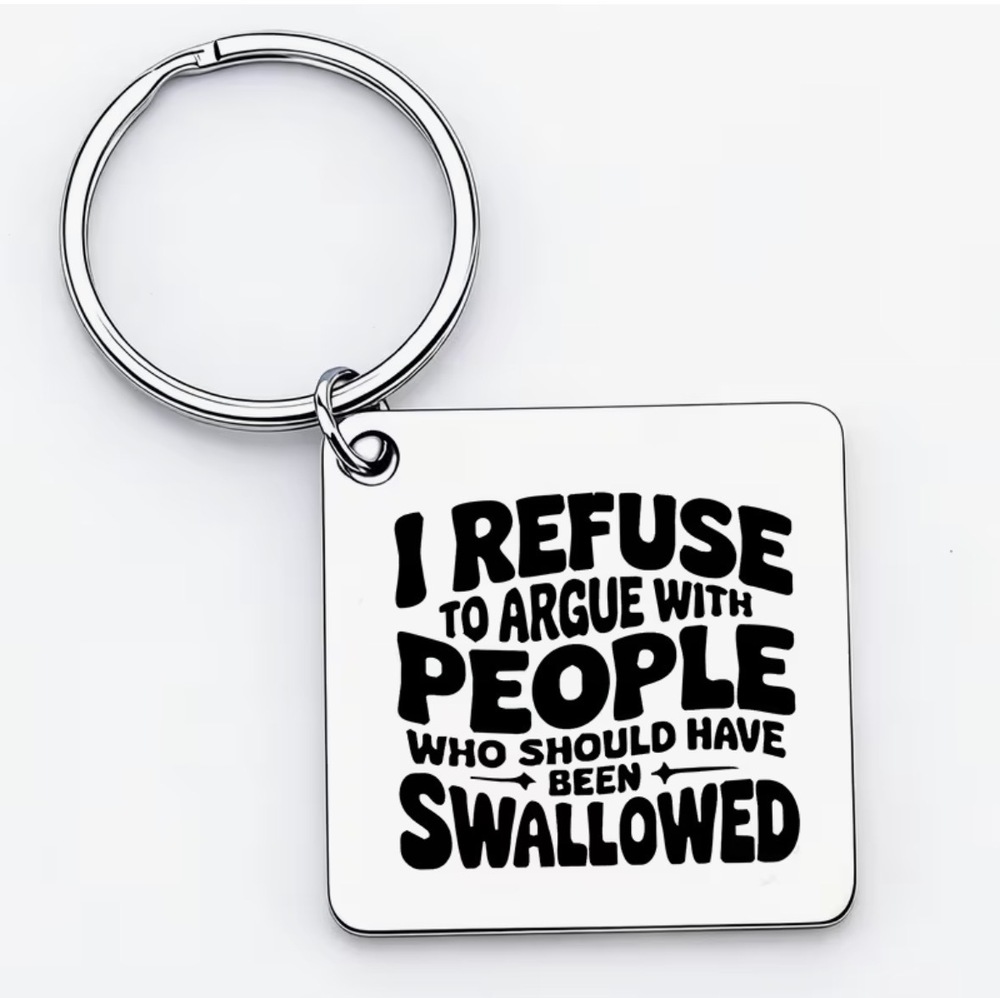 3/$25 I Refuse To Argue With People Who Should Have Been Swallowed Keychain